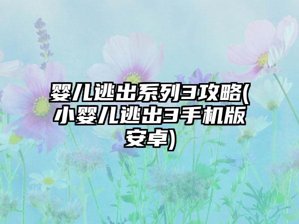 婴儿逃出系列3攻略(小婴儿逃出3手机版安卓)