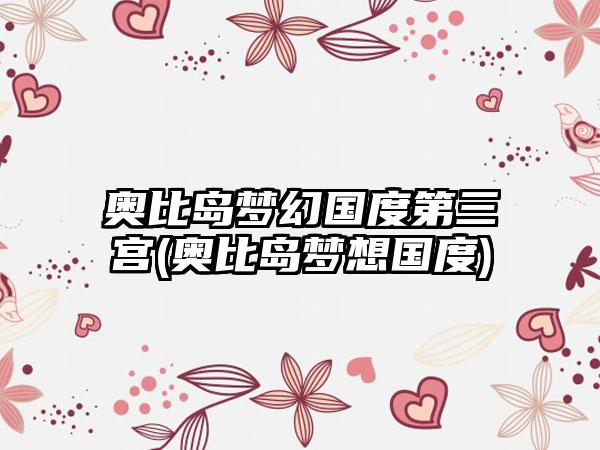 奥比岛梦幻国度第三宫(奥比岛梦想国度)