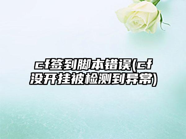 cf签到脚本错误(cf没开挂被检测到异常)