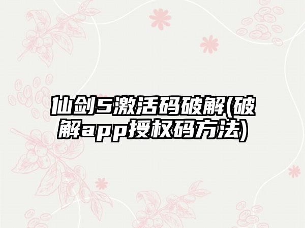 仙剑5激活码破解(破解app授权码方法)