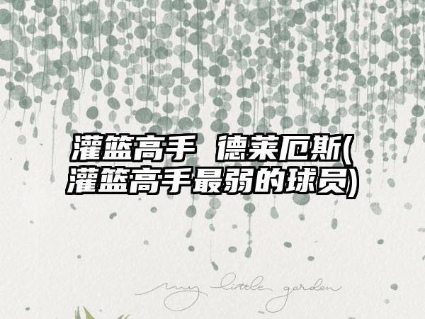 灌篮高手 德莱厄斯(灌篮高手最弱的球员)