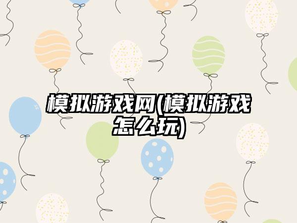 模拟游戏网(模拟游戏怎么玩)