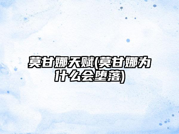 莫甘娜天赋(莫甘娜为什么会堕落)