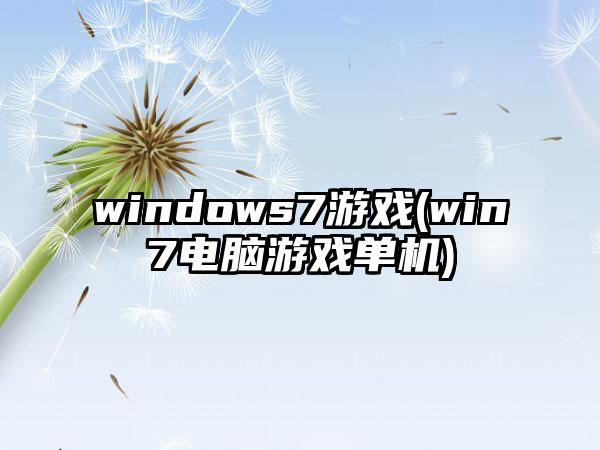 windows7游戏(win7电脑游戏单机)