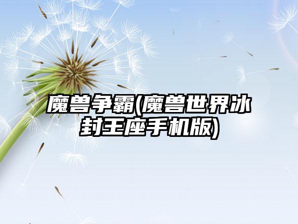 魔兽争霸(魔兽世界冰封王座手机版)