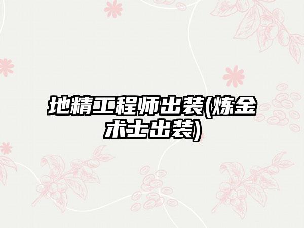 地精工程师出装(炼金术士出装)