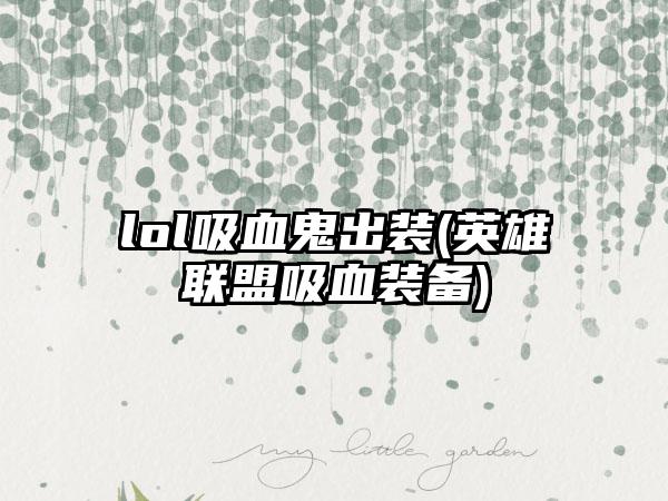 lol吸血鬼出装(英雄联盟吸血装备)