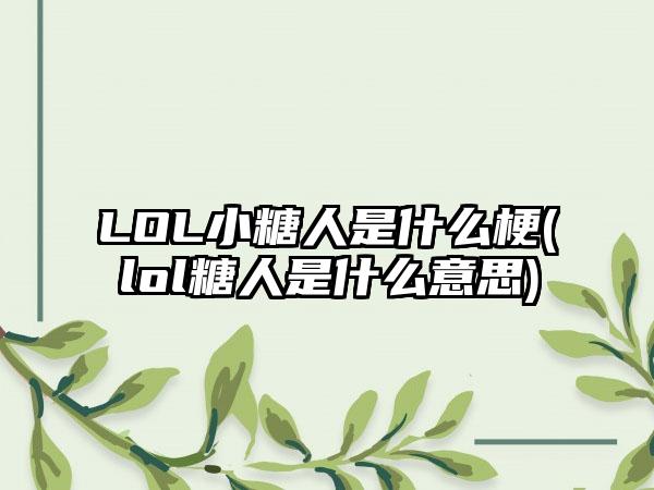 LOL小糖人是什么梗(lol糖人是什么意思)