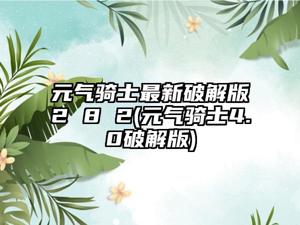 元气骑士最新破解版2 8 2(元气骑士4.0破解版)
