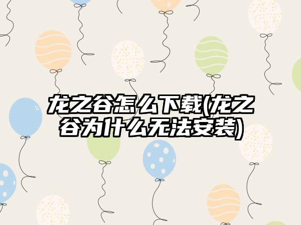 龙之谷怎么下载(龙之谷为什么无法安装)