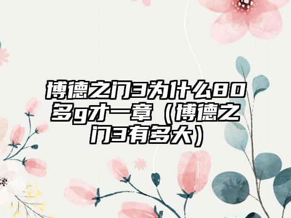 博德之门3为什么80多g才一章（博德之门3有多大）