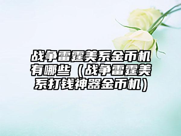 战争雷霆美系金币机有哪些（战争雷霆美系打钱神器金币机）