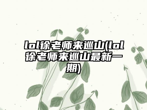 lol徐老师来巡山(lol徐老师来巡山最新一期)