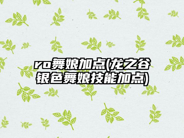 ro舞娘加点(龙之谷银色舞娘技能加点)