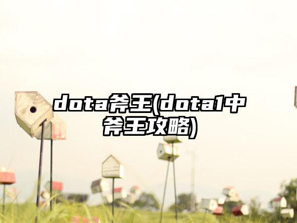 dota斧王(dota1中斧王攻略)