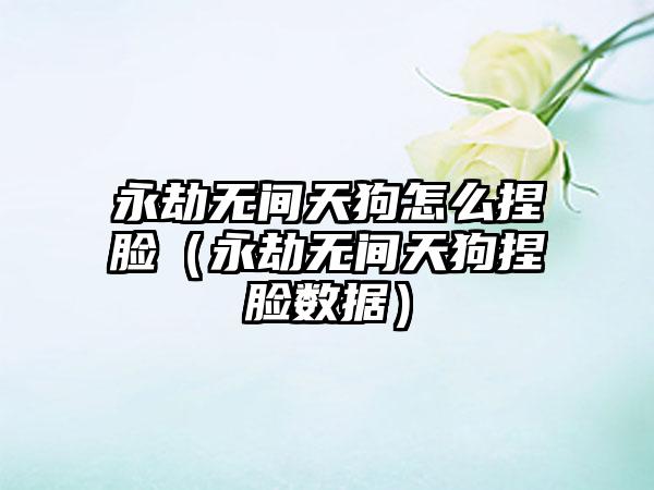 永劫无间天狗怎么捏脸（永劫无间天狗捏脸数据）