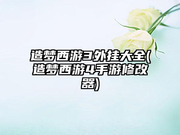 造梦西游3外挂大全(造梦西游4手游修改器)