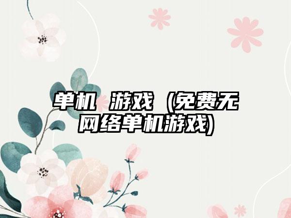 单机 游戏 (免费无网络单机游戏)