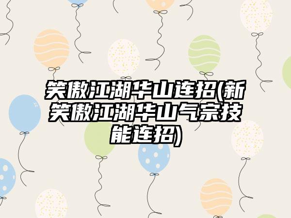 笑傲江湖华山连招(新笑傲江湖华山气宗技能连招)