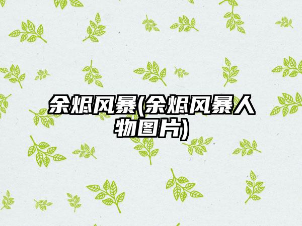 余烬风暴(余烬风暴人物图片)