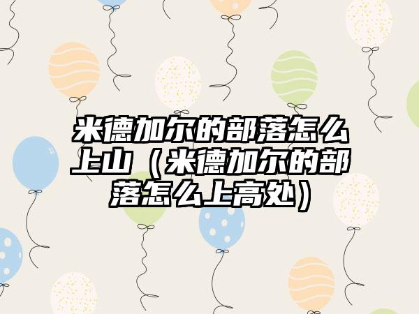 米德加尔的部落怎么上山（米德加尔的部落怎么上高处）