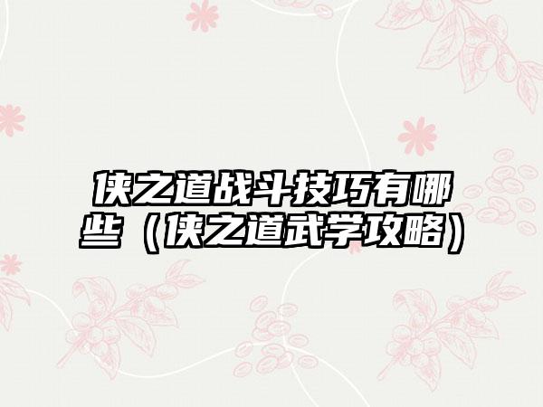 侠之道战斗技巧有哪些（侠之道武学攻略）