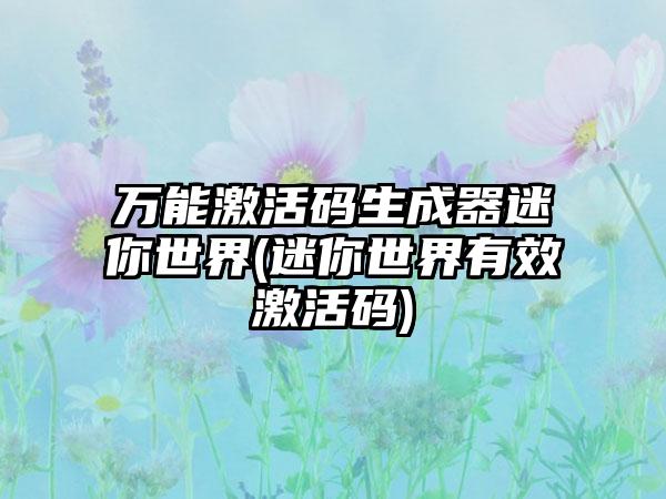 万能激活码生成器迷你世界(迷你世界有效激活码)