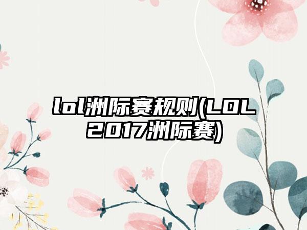 lol洲际赛规则(LOL2017洲际赛)