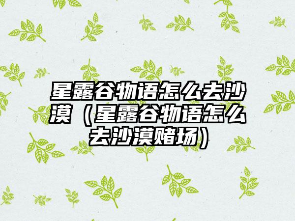 星露谷物语怎么去沙漠（星露谷物语怎么去沙漠赌场）