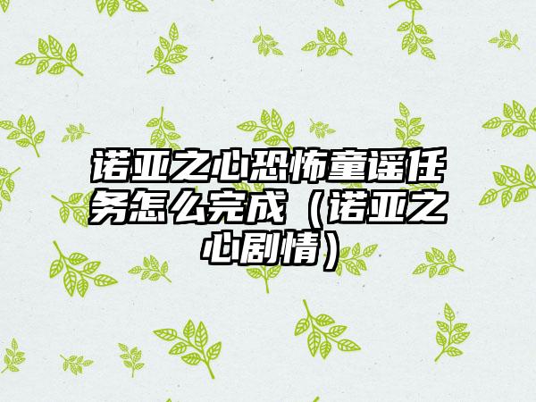 诺亚之心恐怖童谣任务怎么完成（诺亚之心剧情）