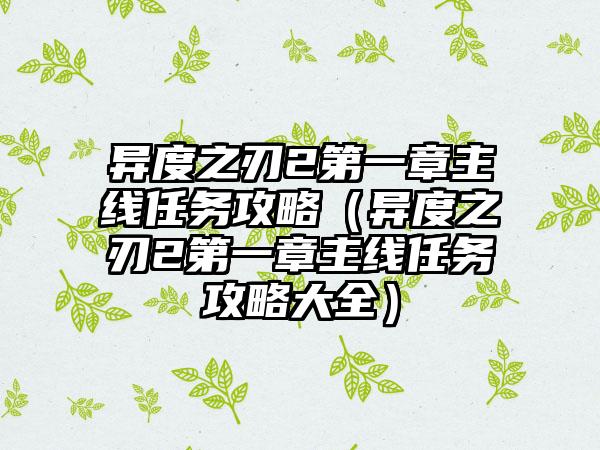 异度之刃2第一章主线任务攻略（异度之刃2第一章主线任务攻略大全）