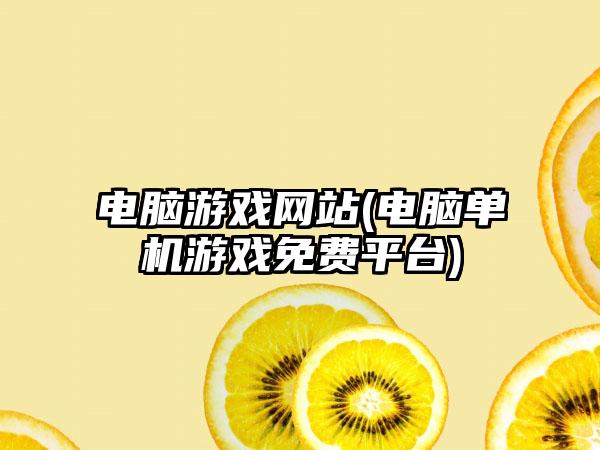 电脑游戏网站(电脑单机游戏免费平台)