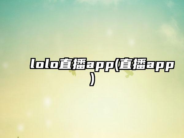 lolo直播app(直播app)