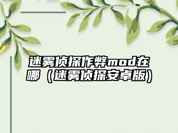 迷雾侦探作弊mod在哪（迷雾侦探安卓版）