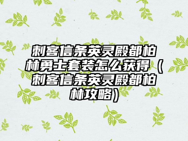 刺客信条英灵殿都柏林勇士套装怎么获得（刺客信条英灵殿都柏林攻略）