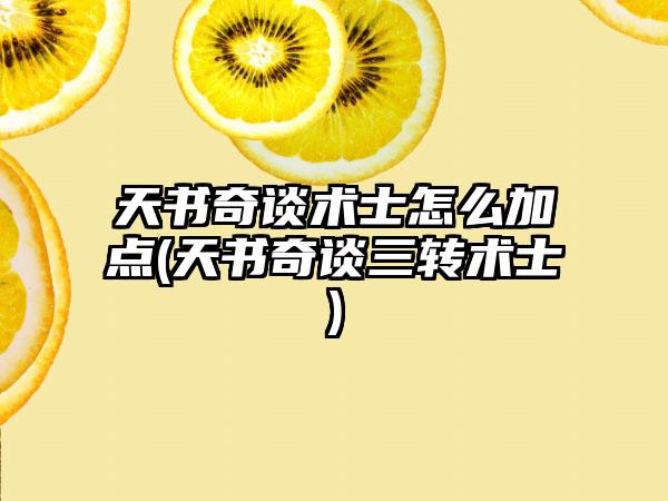 天书奇谈术士怎么加点(天书奇谈三转术士)