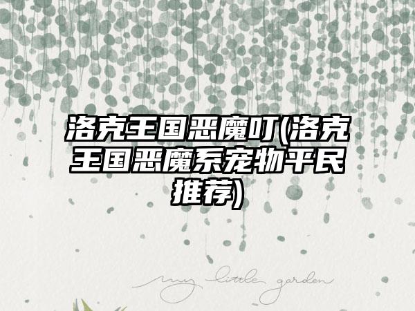 洛克王国恶魔叮(洛克王国恶魔系宠物平民推荐)