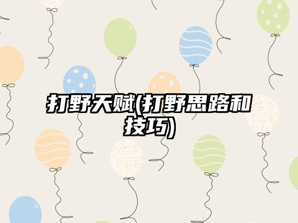 打野天赋(打野思路和技巧)