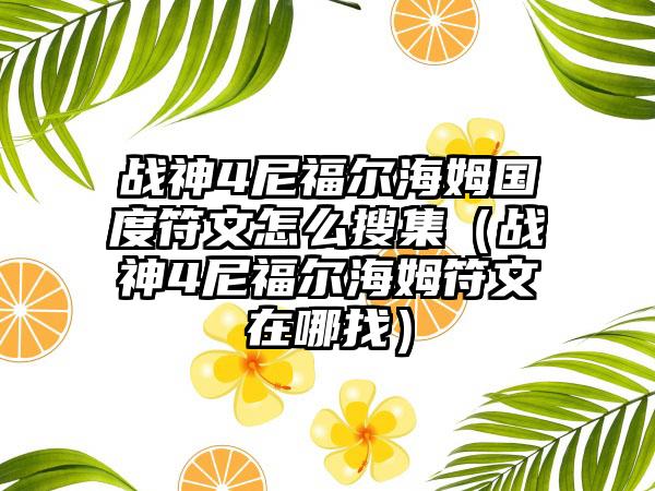 战神4尼福尔海姆国度符文怎么搜集（战神4尼福尔海姆符文在哪找）