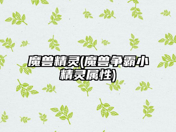 魔兽精灵(魔兽争霸小精灵属性)