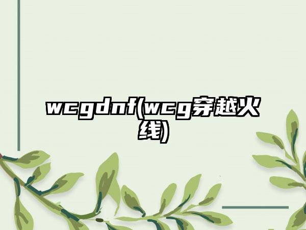 wcgdnf(wcg穿越火线)