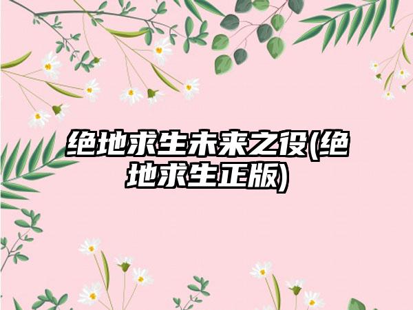绝地求生未来之役(绝地求生正版)