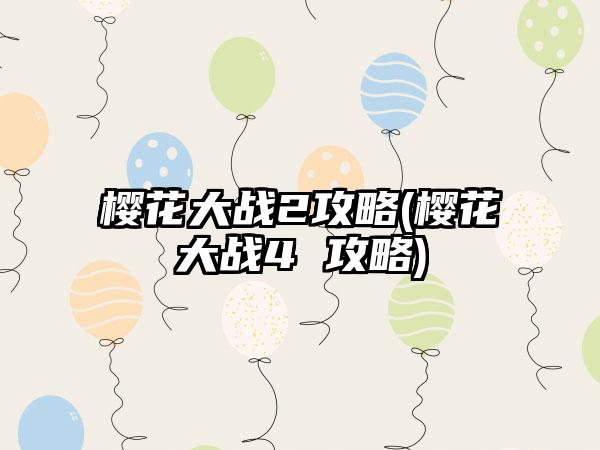 樱花大战2攻略(樱花大战4 攻略)