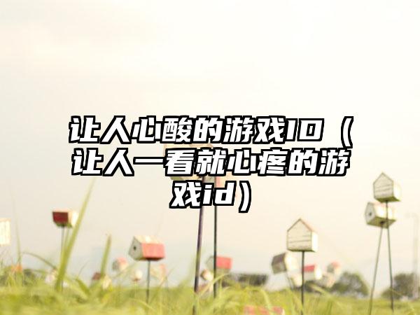 让人心酸的游戏ID（让人一看就心疼的游戏id）