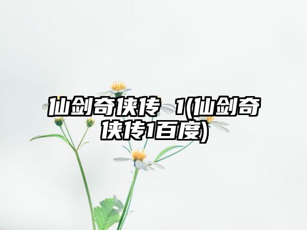 仙剑奇侠传 1(仙剑奇侠传1百度)