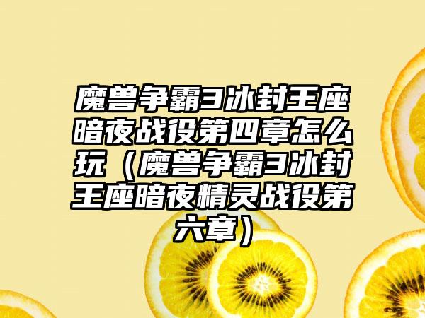 魔兽争霸3冰封王座暗夜战役第四章怎么玩（魔兽争霸3冰封王座暗夜精灵战役第六章）