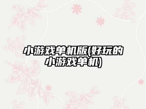 小游戏单机版(好玩的小游戏单机)