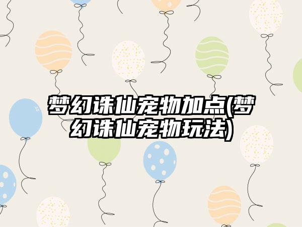 梦幻诛仙宠物加点(梦幻诛仙宠物玩法)