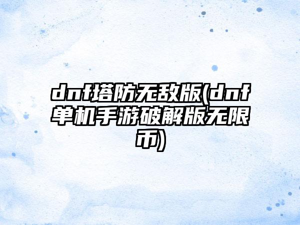 dnf塔防无敌版(dnf单机手游破解版无限币)
