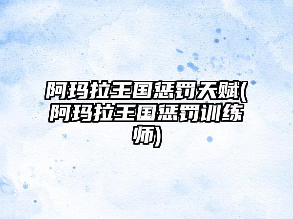 阿玛拉王国惩罚天赋(阿玛拉王国惩罚训练师)
